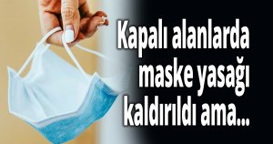 Kapalı alanlarda maske yasağı kaldırıldı ama...