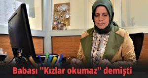 Babası ''Kızlar okumaz'' demişti