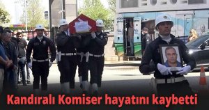 Kandıralı Komiser hayatını kaybetti