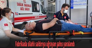 Fabrikada silahlı saldırıya uğrayan şahıs yaralandı