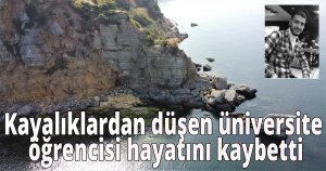 Kayalıklardan düşen üniversite öğrencisi hayatını kaybetti