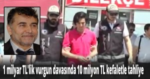 1 milyar TL'lik vurgun davasında 10 milyon TL kefaletle tahliye