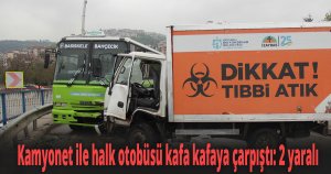 Kamyonet ile halk otobüsü kafa kafaya çarpıştı