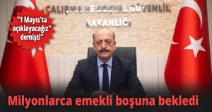 ''1 Mayıs'ta açıklayacağız'' demişti''