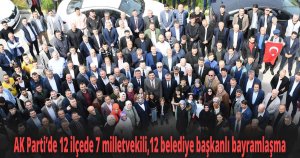AK Parti’de 12 ilçede 7 milletvekili,12 belediye başkanlı bayramlaşma
