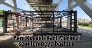  Yeni Kocaeli Kart Merkezi şekillenmeye başladı