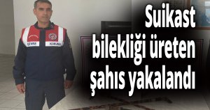 Suikast bilekliği üreten şahıs yakalandı