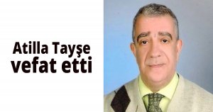 Atilla Tayşe vefat etti
