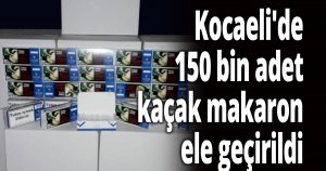 150 bin adet kaçak makaron ele geçirildi