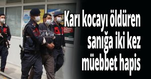 Karı kocayı öldüren sanığa iki kez müebbet hapis