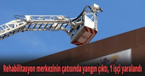 Rehabilitasyon merkezinin çatısında yangın çıktı, 1 işçi yaralandı