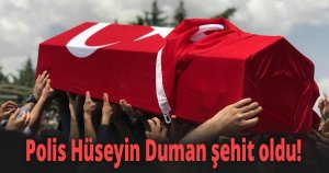 Polis Hüseyin Duman şehit oldu!