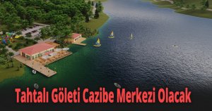 Tahtalı Göleti Cazibe Merkezi Olacak