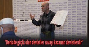 ''Denizde güçlü olan devletler savaşı kazanan devletlerdir''