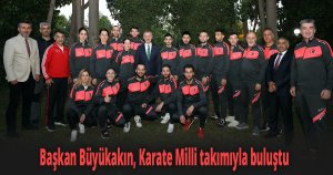Başkan Büyükakın, Karate Milli takımıyla buluştu