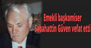 Emekli başkomiser Sabahattin Güven vefat etti