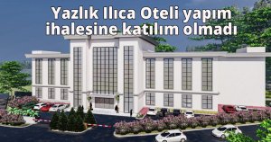 Yazlık Ilıca Oteli yapım ihalesine katılım olmadı