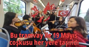 Bu tramvay ile 19 Mayıs coşkusu her yere taşındı