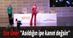 Ece Üner: Asıldığın ipe kanın değsin