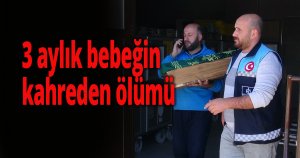 3 aylık bebeğin kahreden ölümü