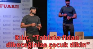 Serdar Kılıç, ‘Tabiata fidan dikeceğinize çocuk dikin’