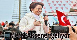 Meral Akşener geliyor