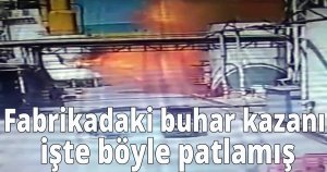 Fabrikadaki buhar kazanı işte böyle patlamış