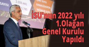 İSU'nun 2022 yılı 1.olağan genel kurulu yapıldı