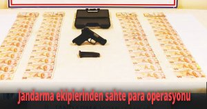 Jandarma ekiplerinden sahte para operasyonu
