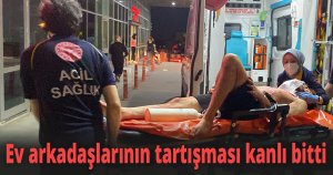 Ev arkadaşlarının tartışması kanlı bitti