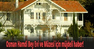 Osman Hamdi Bey Evi ve Müzesi için müjdeli haber!