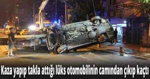 Kaza yapıp takla attığı lüks otomobilinin camından çıkıp kaçtı