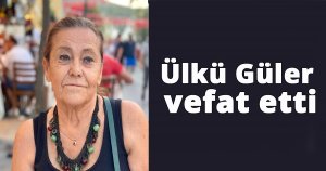 Ülkü Güler vefat etti