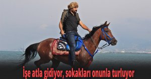 İşe atla gidiyor, sokakları onunla turluyor