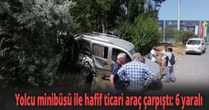 Yolcu minibüsü ile hafif ticari araç çarpıştı