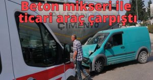 Beton mikseri ile ticari araç çarpıştı