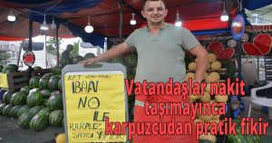 Vatandaşlar nakit taşımayınca karpuzcudan pratik fikir