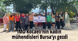 İMO Kocaeli’nin kadın mühendisleri Bursa’yı gezdi
