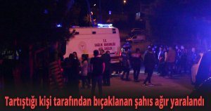 Tartıştığı kişi tarafından bıçaklanan şahıs ağır yaralandı