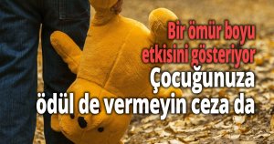 Çocuğunuza ödül de vermeyin ceza da