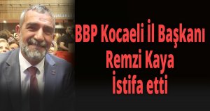 BBP Kocaeli İl Başkanı Remzi Kaya, görevden affını istedi