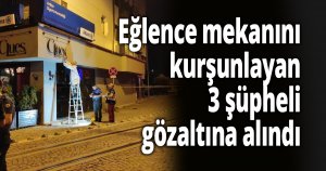 Eğlence mekanını kurşunlayan 3 şüpheli gözaltına alındı