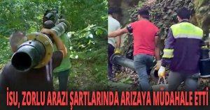 İSU, ZORLU ARAZI ŞARTLARINDA ARIZAYA MÜDAHALE ETTİ