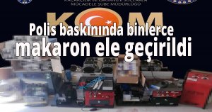 Polis baskınında binlerce makaron ele geçirildi