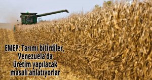 EMEP: Tarımı bitirdiler, Venezuela’da üretim yapılacak masalı anlatıyorlar