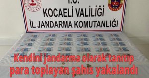  Kendini jandarma olarak tanıtıp para toplayan şahıs yakalandı