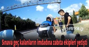 Sınava geç kalanların imdadına zabıta ekipleri yetişti
