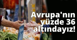 Avrupa'nın yüzde 36 altındayız!