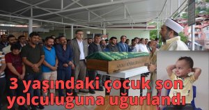  3 yaşındaki çocuk son yolculuğuna uğurlandı