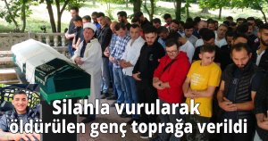 Silahla vurularak öldürülen genç toprağa verildi